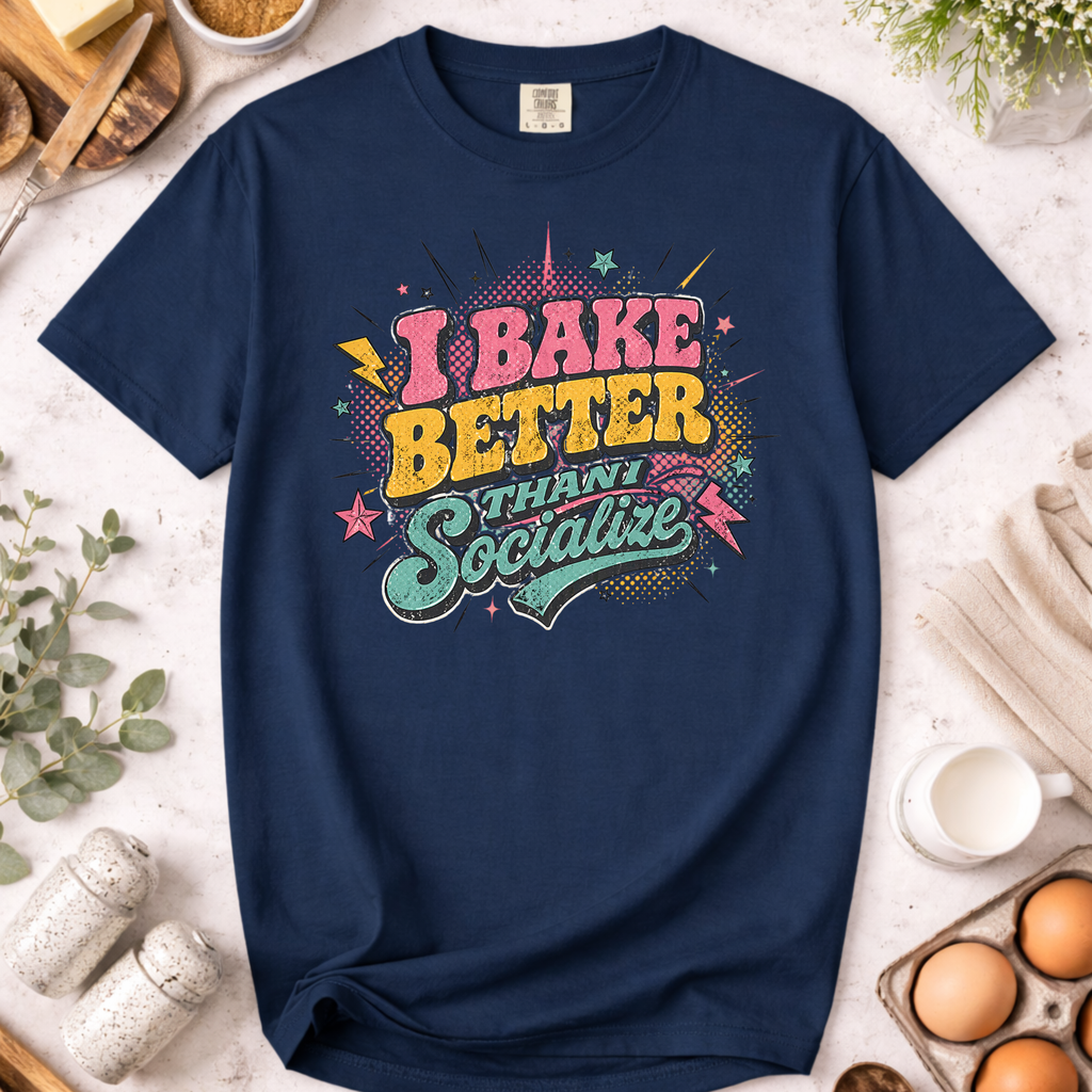 I Bake Better Than I Socialize T-shirt