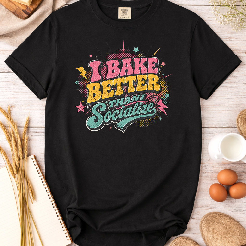 I Bake Better Than I Socialize T-shirt