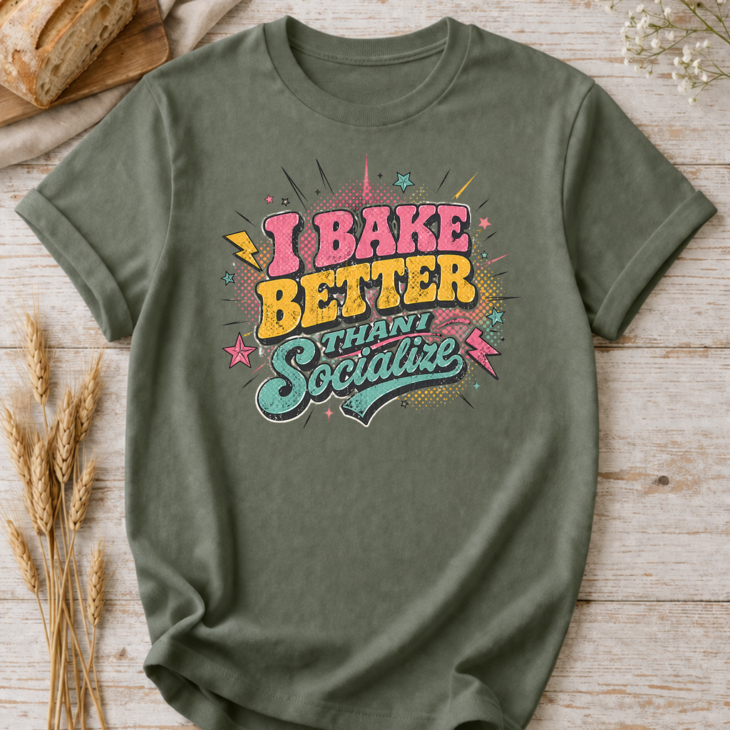 I Bake Better Than I Socialize T-shirt