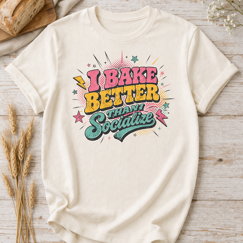 I Bake Better Than I Socialize T-shirt