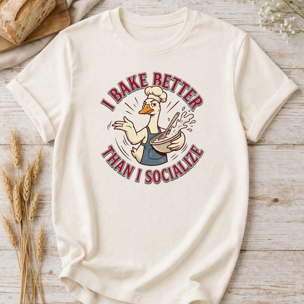 Sillly Goose I Bake Better Than I Socialize T-shirt