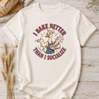 Sillly Goose I Bake Better Than I Socialize T-shirt