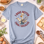 Sillly Goose I Bake Better Than I Socialize T-shirt