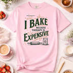 I Bake Because Therapy Is Expensive T-shirt