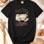 Good Things Come to Those Who Bake T-Shirt