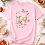 Good Things Come to Those Who Bake T-Shirt