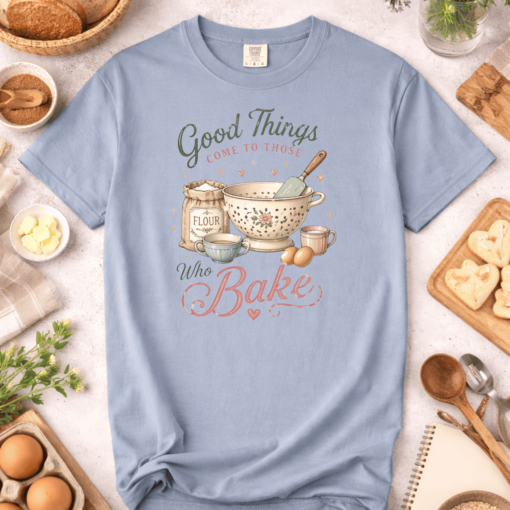 Good Things Come to Those Who Bake T-Shirt