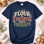 Flour is Cheaper Than Therapy T-Shirt