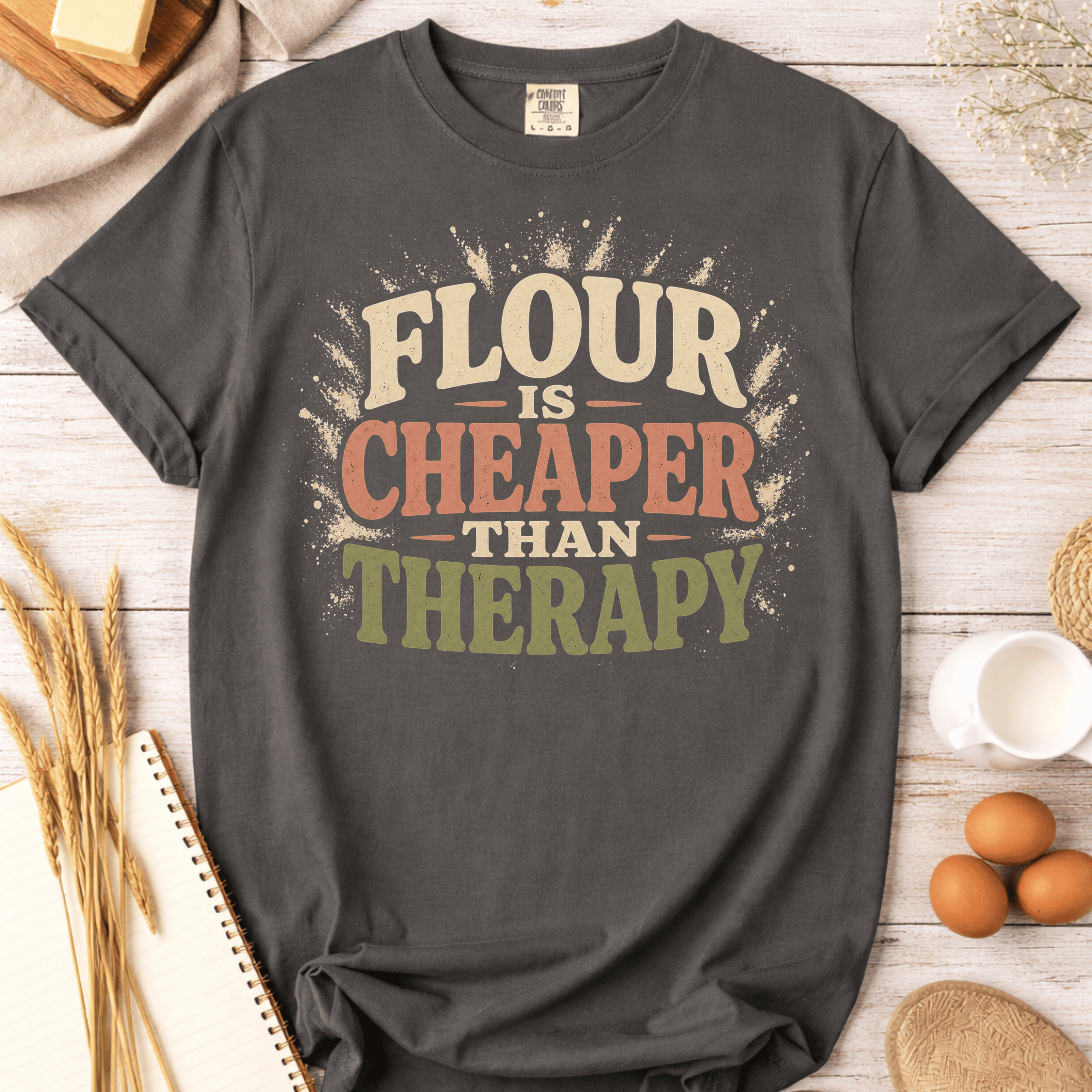Flour is Cheaper Than Therapy T-Shirt