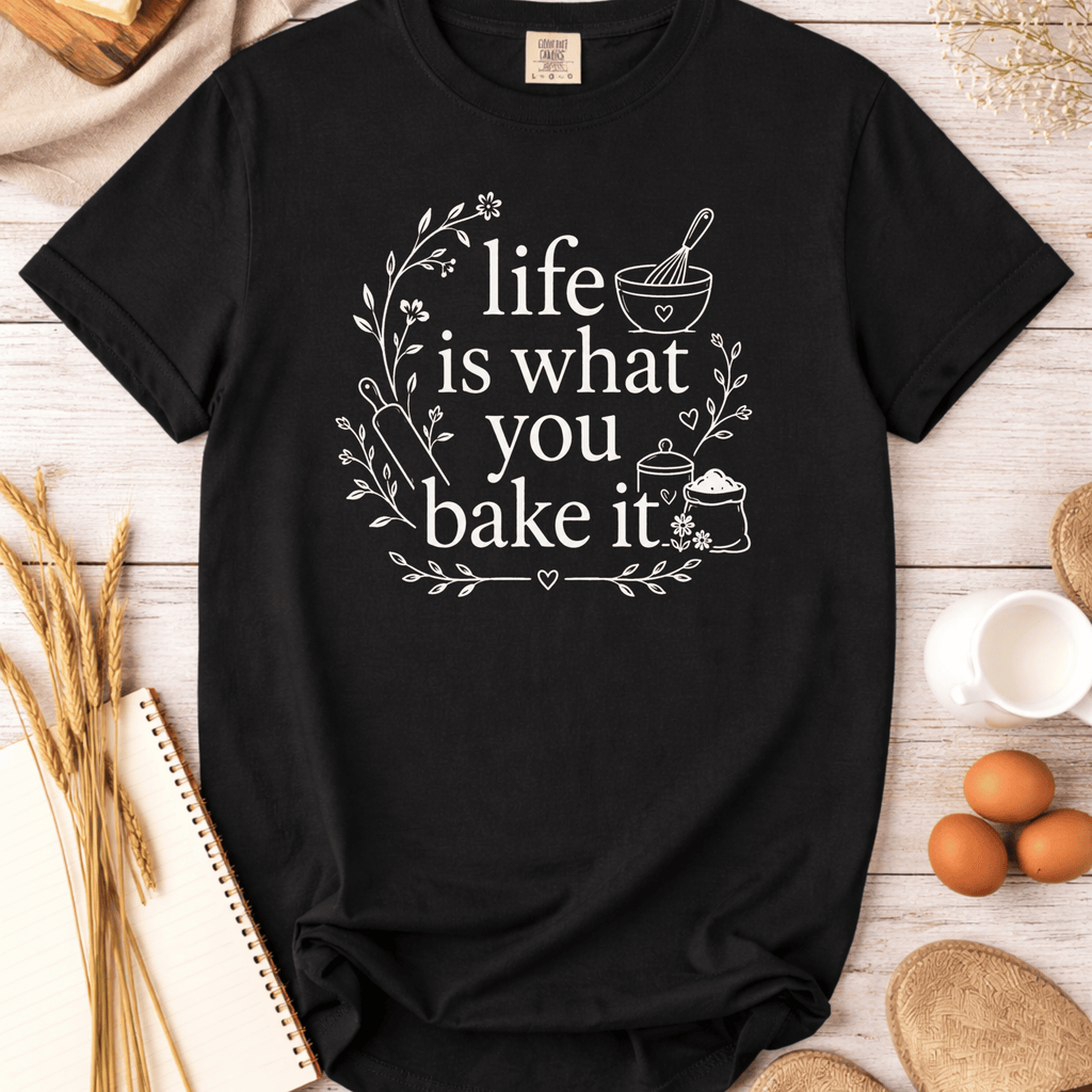 Life Is What You Bake It T-Shirt