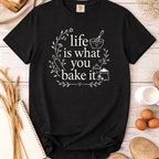 Life Is What You Bake It T-Shirt