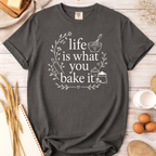 Life Is What You Bake It T-Shirt
