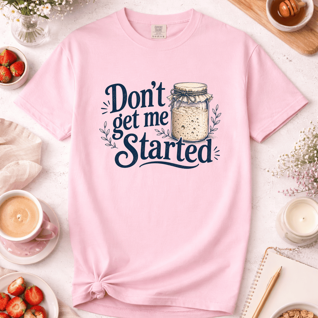Don't Get Me Started T-Shirt