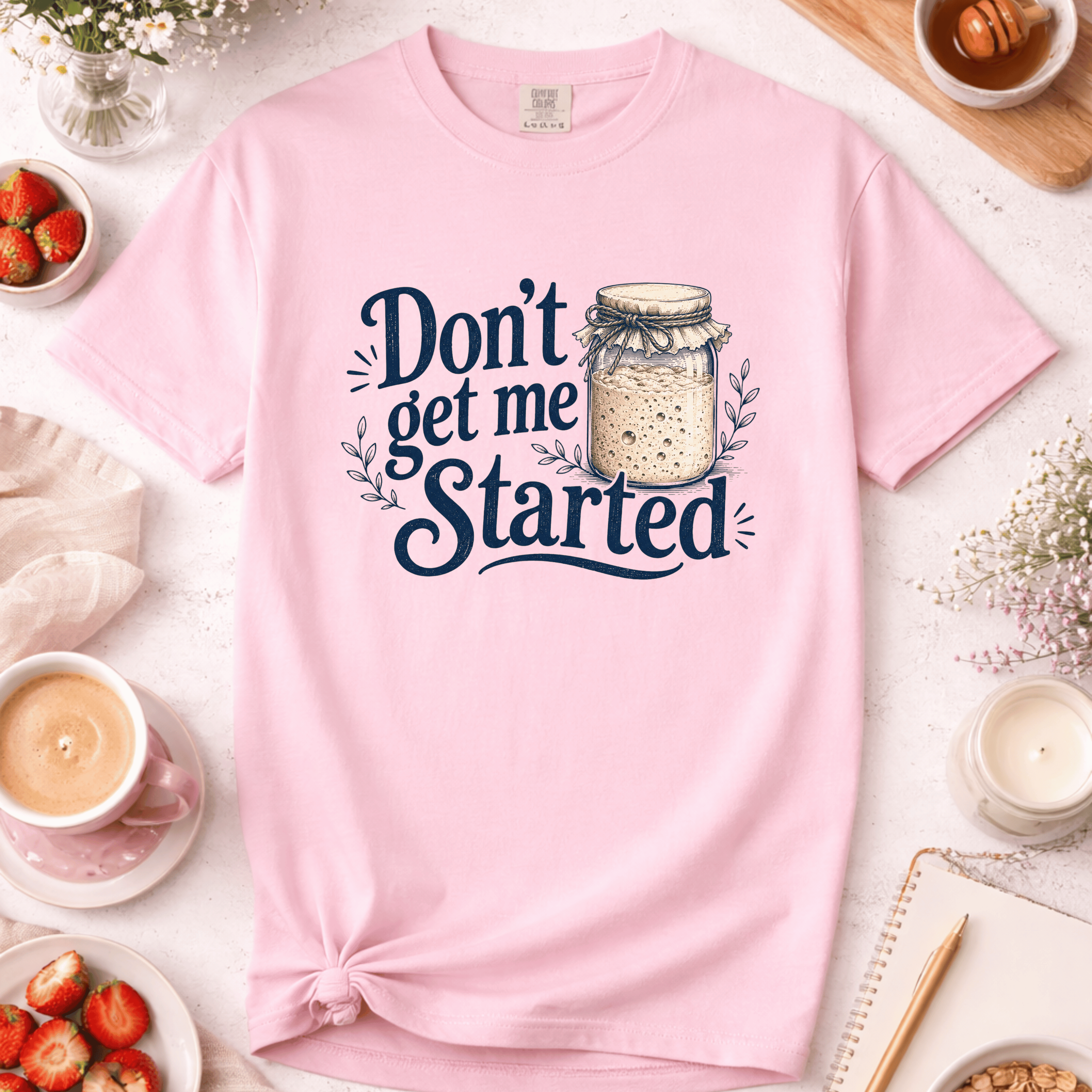 Don't Get Me Started T-Shirt