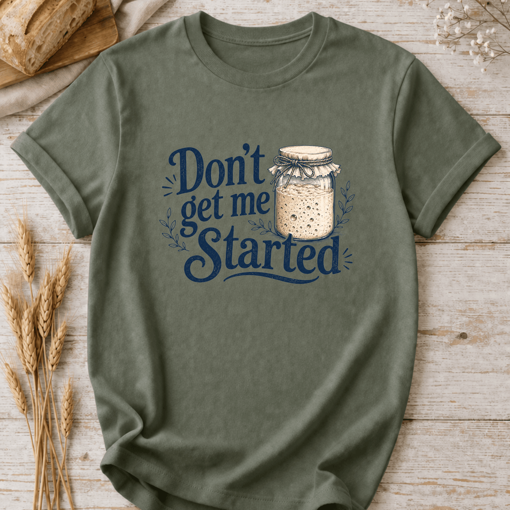 Don't Get Me Started T-Shirt