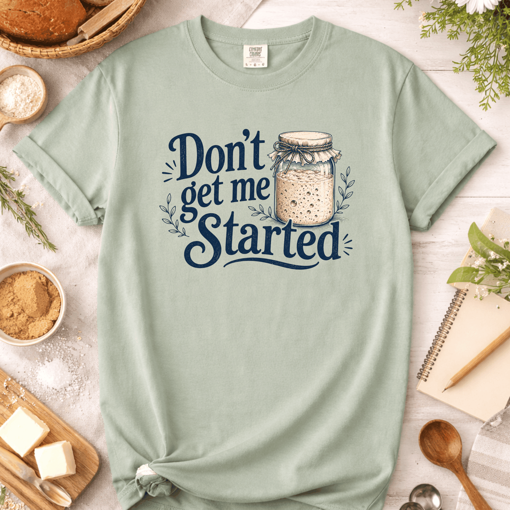 Don't Get Me Started T-Shirt