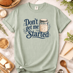 Don't Get Me Started T-Shirt