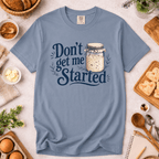 Don't Get Me Started T-Shirt