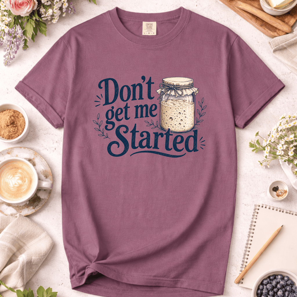Don't Get Me Started T-Shirt