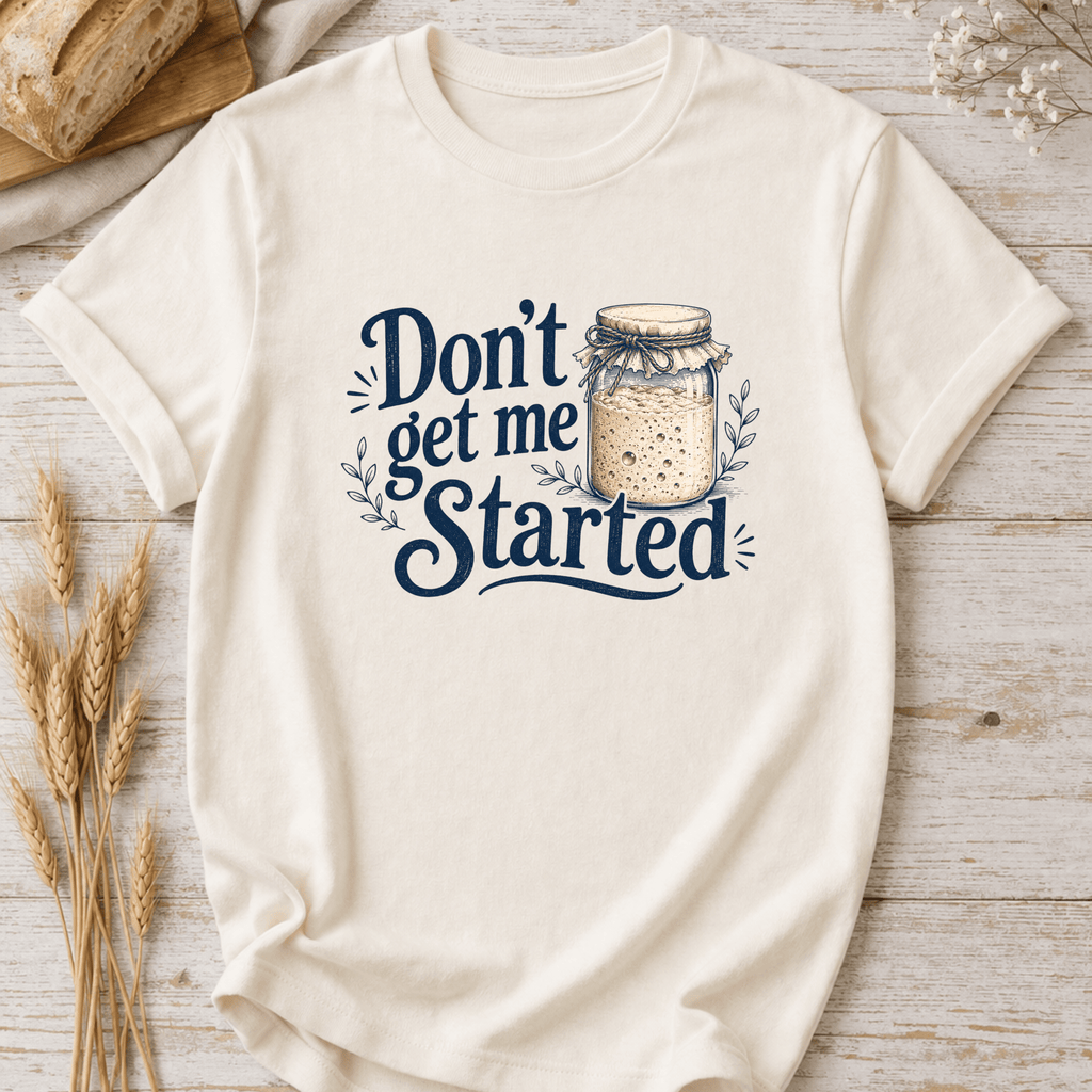 Don't Get Me Started T-Shirt