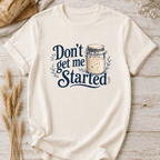 Don't Get Me Started T-Shirt