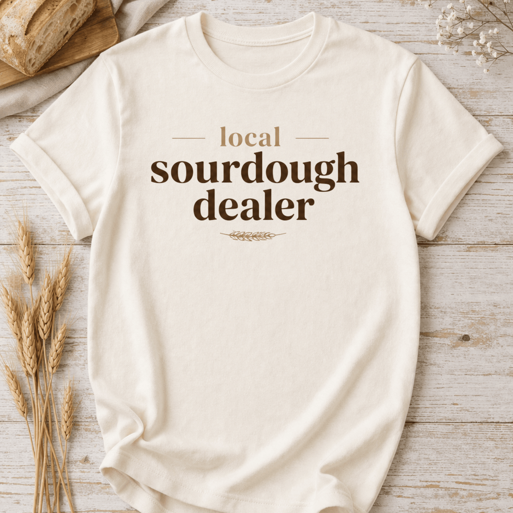 Your Local Sourdough Dealer T-Shirt
