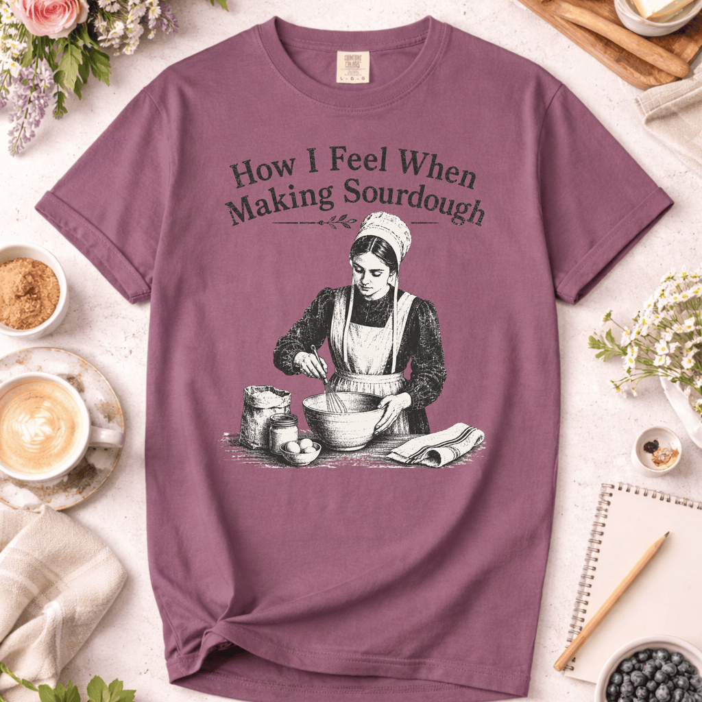 How I Feel When Making Sourdough T-Shirt