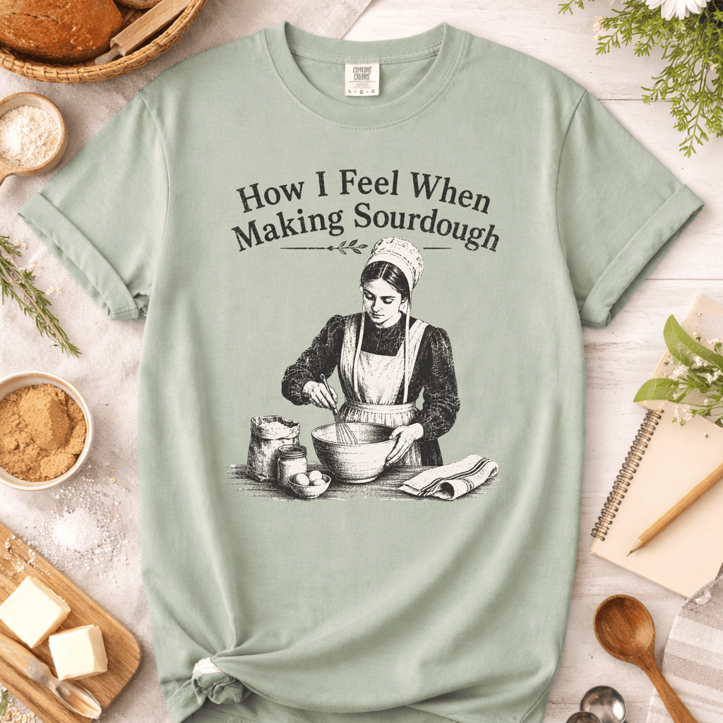 How I Feel When Making Sourdough T-Shirt