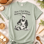 How I Feel When Making Sourdough T-Shirt