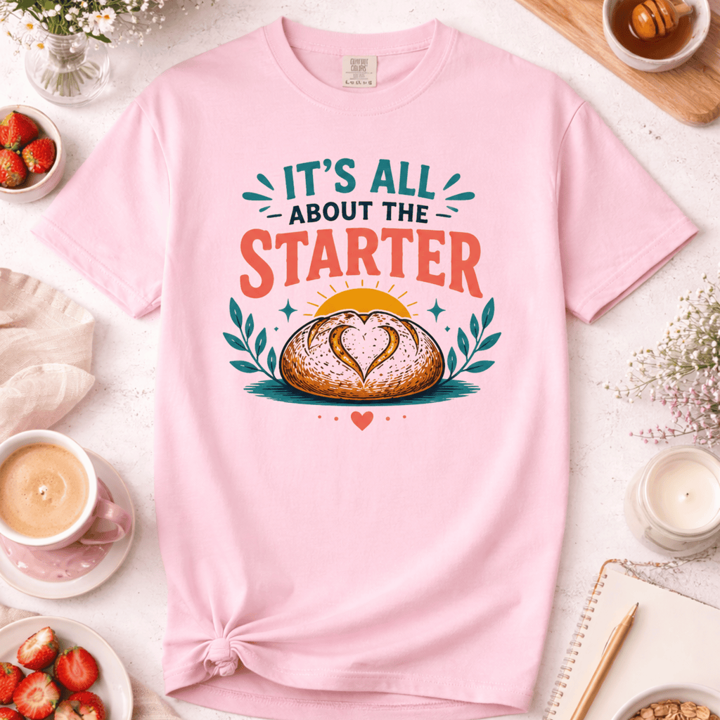 It's All About The Sourdough Starter T-shirt