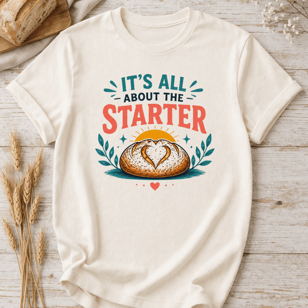 It's All About The Sourdough Starter T-shirt