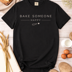 Bake Someone Happy T-Shirt — Baking Shirt