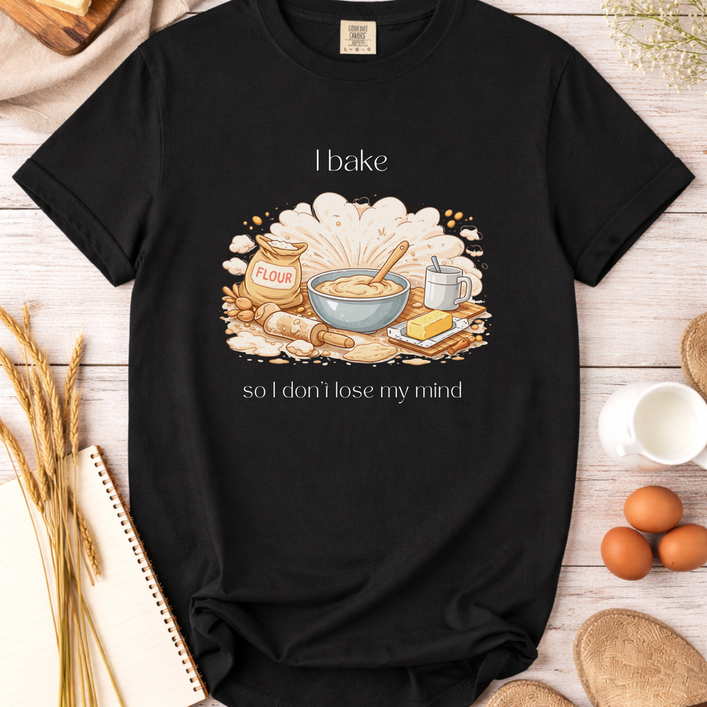 I Bake So I Don't Lose My Mind T-Shirt — Baker Humor Tee