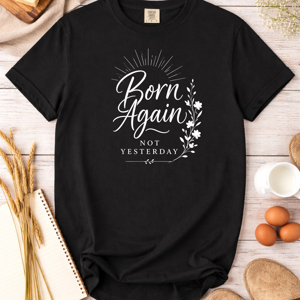 Born Again Christian T-Shirt — "Born Again Not Yesterday" Faith Tee