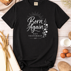 Born Again Christian T-Shirt — "Born Again Not Yesterday" Faith Tee