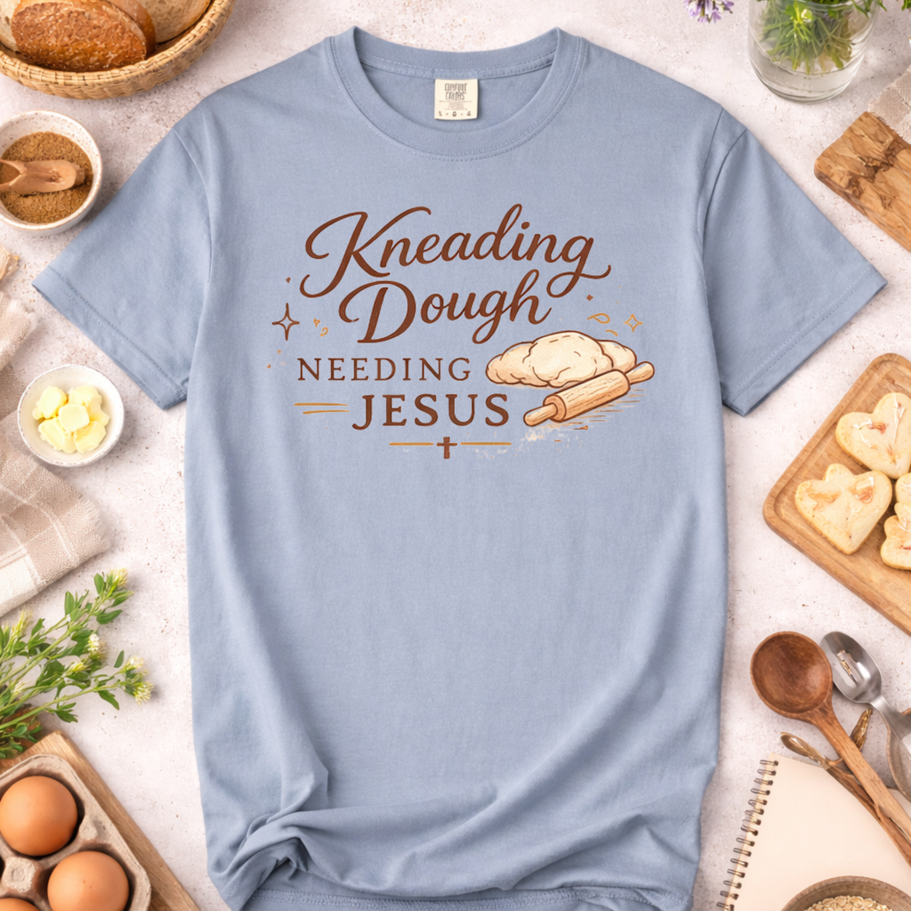 Christian Baking T-Shirt — "Kneading Dough and Needing Jesus"