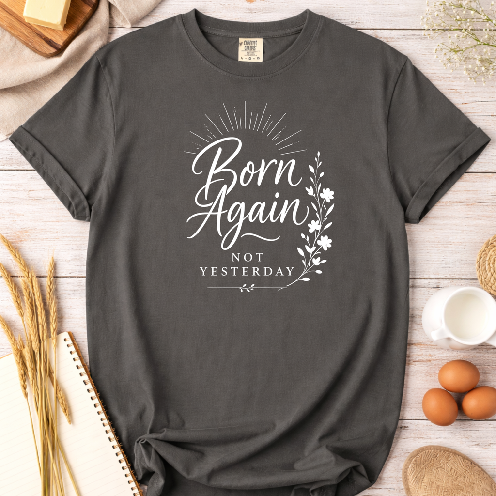 Born Again Christian T-Shirt — "Born Again Not Yesterday" Faith Tee