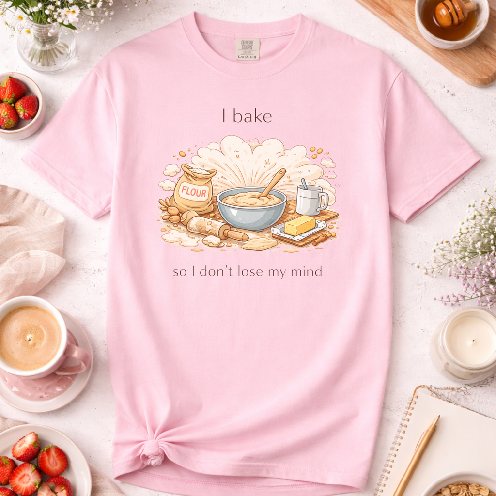 I Bake So I Don't Lose My Mind T-Shirt — Baker Humor Tee